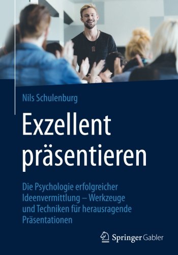 Download Exzellent präsentieren: Die Psychologie erfolgreicher Ideenvermittlung - Werkzeuge und Techniken für herausragende Präsentationen