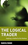 The Logical Trader: Applying a Method to the Madness (Wiley Trading Series) by 