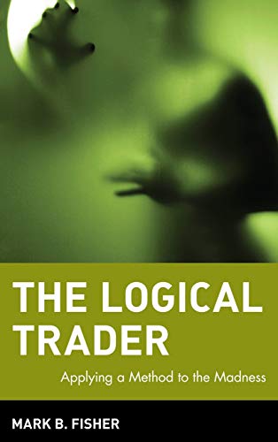 The Logical Trader: Applying a Method to the Madness (Wiley Trading Series)