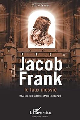 L'harmattan Jakob Frank le faux messie : Déviance de la kabbale ou théorie du complot