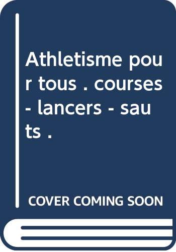 Athlétisme pour tous . courses - lancers - sauts . Athlétisme pour tous . courses - lancers - sauts .
