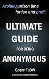 Ultimate Guide for being Anonymous: Avoiding prison time for fun and profit (Hacking the Planet Book 4) (English Edition) by 