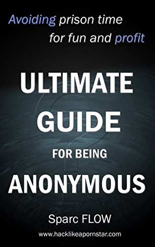 Ultimate Guide for being Anonymous: Avoiding prison time for fun and profit (Hacking the Planet Book 4) (English Edition)