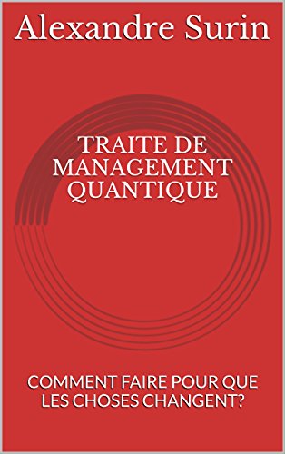 Download TRAITE DE MANAGEMENT QUANTIQUE: COMMENT FAIRE POUR QUE LES CHOSES CHANGENT? Download TRAITE DE MANAGEMENT QUANTIQUE: COMMENT FAIRE POUR QUE LES CHOSES CHANGENT?