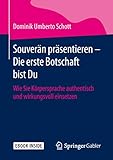 Souverän präsentieren - Die erste Botschaft bist Du: Wie Sie Körpersprache authentisch und wirkungsvoll einsetzen by Dominik Umberto Schott