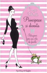 Principesse si diventa. Istruzioni per una vita da favola Principesse si diventa. Istruzioni per una vita da favola