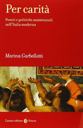 Per carità. Poveri e politiche assistenziali nell'Italia moderna