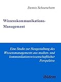 Wissenskommunikations-Management: Eine Studie zur Neugestaltung des Wissensmanagements aus medien- und kommunikationswissenschaftlicher Perspektive by 