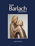 Ernst Barlach - Leben im Werk: Plastiken, Zeichnungen und Graphiken, Dramen, Prosawerke und Briefe (Die Blauen Bücher) by 