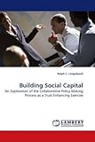 Image de Building Social Capital: An Exploration of the Collaborative Policy Making Process as a Trust Enhancing Exercise