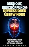 Burnout, Erschöpfung & Depressionen überwinden: Ausgebrannt als Chance, mit nur 6 Schritten, wie Phönix aus der Asche ! by 