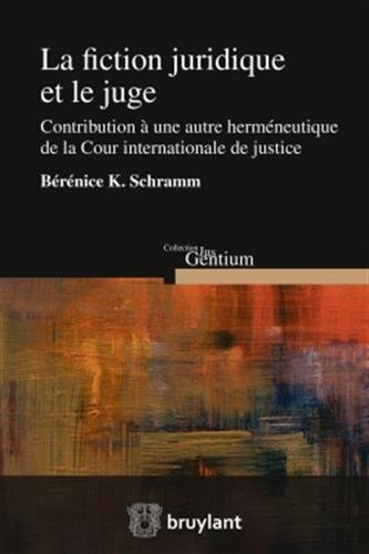 La fiction juridique et le juge: Contribution à une autre herméneutique de la Cour internationale de Justice gratuit