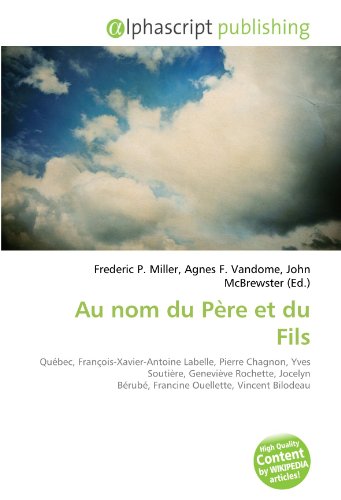 Download Au nom du Père et du Fils: Québec, François-Xavier-Antoine Labelle, Pierre Chagnon, Yves Soutière, Geneviève Rochette, Jocelyn Bérubé, Francine Ouellette, Vincent Bilodeau Download Au nom du Père et du Fils: Québec, François-Xavier-Antoine Labelle, Pierre Chagnon, Yves Soutière, Geneviève Rochette, Jocelyn Bérubé, Francine Ouellette, Vincent Bilodeau