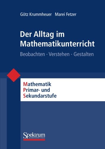Download Der Alltag im Mathematikunterricht: Beobachten - Verstehen - Gestalten (Mathematik Primarstufe und Sekundarstufe I + II) (German Edition)