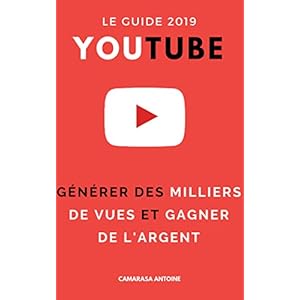 Youtube 2019 : Le guide pour générer des milliers de vues et gagner de l'argent