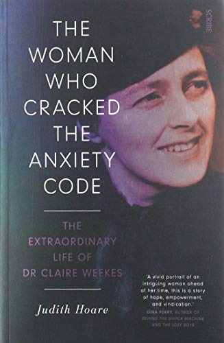 The Woman Who Cracked the Anxiety Code: the uncommon sense of Dr Claire Weekes: the extraordinary life of Dr Claire Weekes