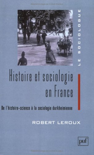 Histoire et sociologie en France : De l'histoire-science à la sociologie durkheimienne Histoire et sociologie en France : De l'histoire-science à la sociologie durkheimienne