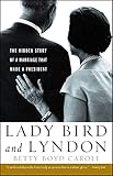 Lady Bird and Lyndon: The Hidden Story of a Marriage That Made a President by 
