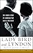 Lady Bird and Lyndon: The Hidden Story of a Marriage That Made a President by 