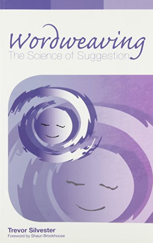 Wordweaving: The Science of Suggestion: A Comprehensive Guide to Creating Hypnotic Language