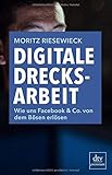 Digitale Drecksarbeit: Wie uns Facebook & Co. von dem Bösen erlösen by 