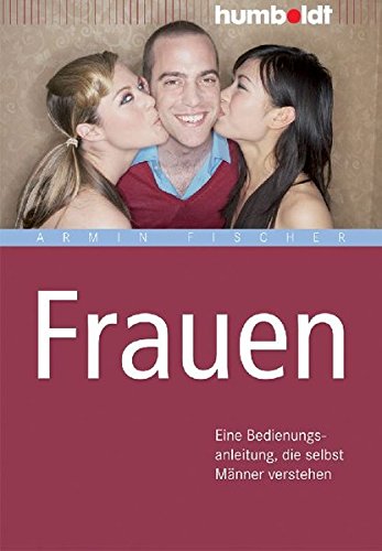 Frauen. Eine Bedienungsanleitung, die selbst Männer verstehen (humboldt - Psychologie & Lebensgestaltung)