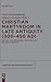 Produktbild Christian Martyrdom in Late Antiquity (300-450 AD): History and Discourse, Tradition and Religious Identity (Arbeiten zur Kirchengeschichte, Band 116)
