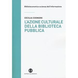 L'azione culturale della biblioteca pubblica. Ruolo sociale, progettualità, buone pr