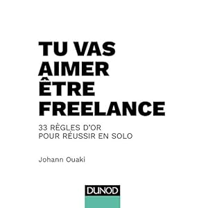 Tu vas aimer être freelance - 33 règles d'or pour réussir en solo