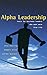 Alpha Leadership: Tools for Business Leaders Who Want More from Life by Anne Deering, Robert Dilts