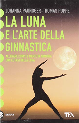 La luna e l'arte della ginnastica. Con il calendario lunare 2016-2025 libro