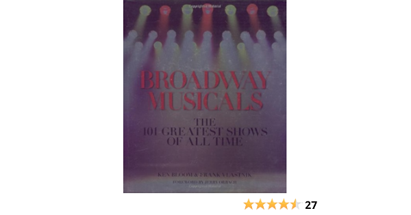 Broadway Musicals The 101 Greatest Shows Of All Time Amazon Co Uk Bloom Ken Vlastnik Frank 9781579123901 Books