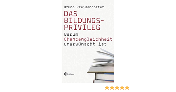 Das Bildungsprivileg Warum Chancengleichheit Unerwunscht Ist Amazon De Preisendorfer Bruno Bucher