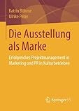 Image de Die Ausstellung als Marke: Erfolgreiches Projektmanagement in Marketing und PR in Kulturbetrieben (G