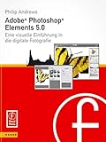 Adobe Photoshop Elements 5.0: Visuelle Einführung in die digitale Bildbearbeitung by