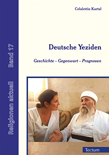 Deutsche Yeziden: Geschichte, Gegenwart, Prognosen (Religionen aktuell 17)