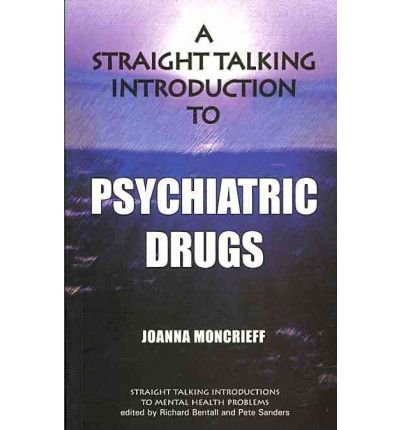 Download [(A Straight Talking Introduction to Psychiatric Drugs)] [ By (author) Joanna Moncrieff, Edited by Richard Bentall, Edited by Pete Sanders ] [February, 2013]