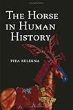 The Horse in Human History by Pita Kelekna