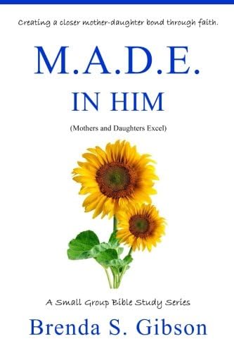 M.A.D.E. in Him: Mothers and Daughters Excel in Him: Volume 1