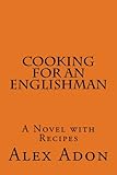 Cooking for an Englishman: A Novel with Recipes