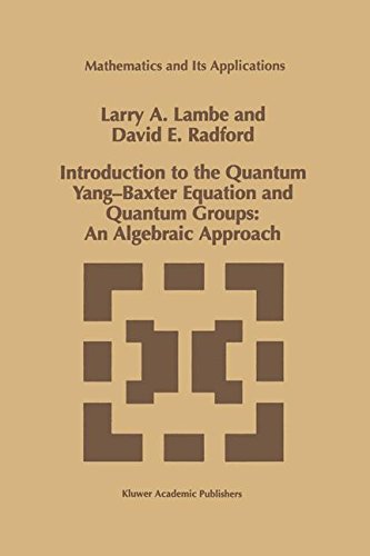 Download Introduction to the Quantum Yang-Baxter Equation and Quantum Groups: An Algebraic Approach (Mathematics And Its Applications)