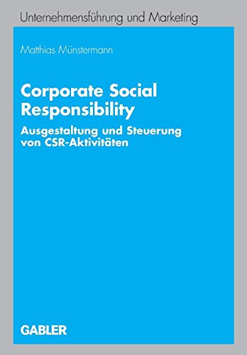 Corporate Social Responsibility: Ausgestaltung und Steuerung von CSR-Aktivitäten (Unternehmensführung und Marketing (48), Band 48)