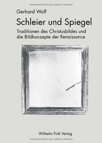 Schleier und Spiegel. Traditionen des Christusbildes und die Bildkonzepte der Renaissance