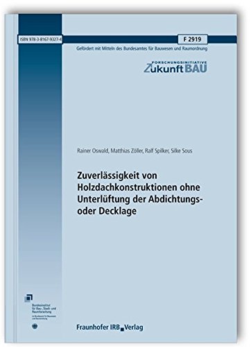 Preisvergleich Produktbild Zuverlässigkeit von Holzdachkonstruktionen ohne Unterlüftung der Abdichtungs- oder Decklage. Abschlussbericht. (Forschungsinitiative Zukunft Bau)