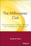 The Millionaires' Club: How to Start and Run Your Own Investment Club -- and Make Your Money Grow! (English Edition) by 