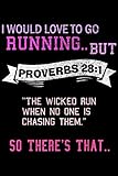 I would love to go running .. But proveabs 28:1 ' the wicked run when no one is chasing them.' So there's that ..: Proverbs 281 Would Love to Go ... Blank Lined Ruled 6x9 100 Pages