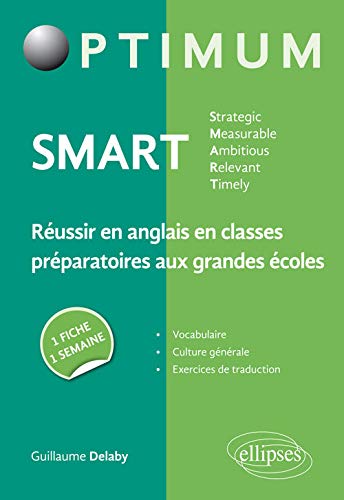 SMART - Strategic, Measurable, Ambitious, Relevant, Timely - Réussir en anglais en classes préparatoires aux grandes écoles : une fiche/une semaine SMART - Strategic, Measurable, Ambitious, Relevant, Timely - Réussir en anglais en classes préparatoires aux grandes écoles : une fiche/une semaine
