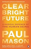 Clear Bright Future: A Radical Defence of the Human Being by 