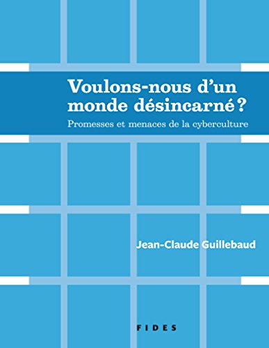 Télécharger Voulons-nous d’un monde désincarné ?: Promesses et menaces de la cyberculture Gratuit
