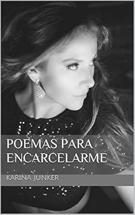 Poemas Para Encarcelarme Spanish Edition Ebook Junker Karina Amazon De Kindle Shop amazon de